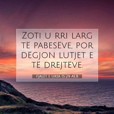 Picture 07 - Fjalët e urta 15:29 ALB - Zoti u rri larg të pabesëve, por dëgjon lutjet - Bible Verse Picture