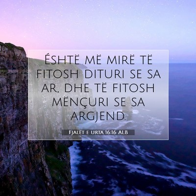 Picture 07 - Fjalët e urta 16:16 ALB - Éshtë më mirë të fitosh dituri se sa ar, dhe - Bible Verse Picture
