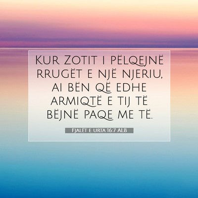 Picture 07 - Fjalët e urta 16:7 ALB - Kur Zotit i pëlqejnë rrugët e një njeriu, ai - Bible Verse Picture