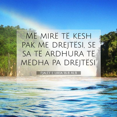 Picture 07 - Fjalët e urta 16:8 ALB - Më mirë të kesh pak me drejtësi, se sa të - Bible Verse Picture