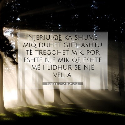 Picture 07 - Fjalët e urta 18:24 ALB - Njeriu që ka shumë miq duhet gjithashtu të - Bible Verse Picture