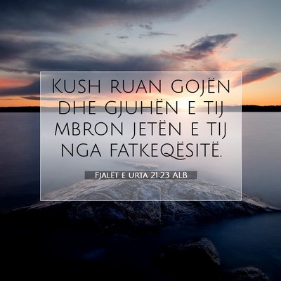 Picture 07 - Fjalët e urta 21:23 ALB - Kush ruan gojën dhe gjuhën e tij mbron jetën e - Bible Verse Picture