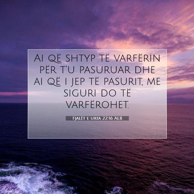 Picture 07 - Fjalët e urta 22:16 ALB - Ai që shtyp të varfërin për t’u pasuruar - Bible Verse Picture