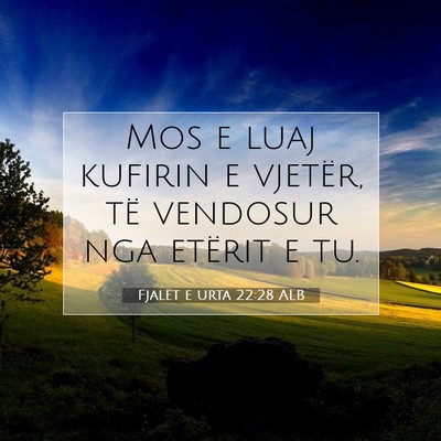 Picture 07 - Fjalët e urta 22:28 ALB - Mos e luaj kufirin e vjetër, të vendosur nga - Bible Verse Picture