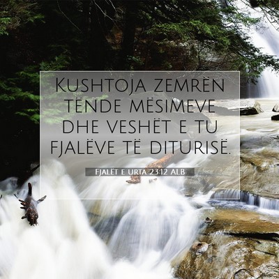 Picture 07 - Fjalët e urta 23:12 ALB - Kushtoja zemrën tënde mësimeve dhe veshët e - Bible Verse Picture