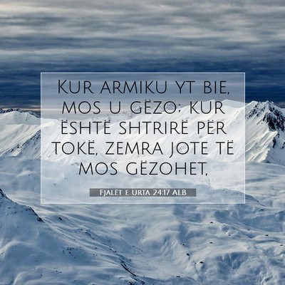 Picture 07 - Fjalët e urta 24:17 ALB - Kur armiku yt bie, mos u gëzo; kur është - Bible Verse Picture