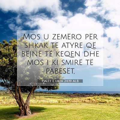 Picture 07 - Fjalët e urta 24:19 ALB - Mos u zemëro për shkak të atyre që bëjnë - Bible Verse Picture