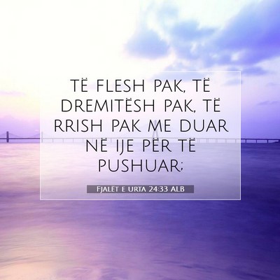 Picture 07 - Fjalët e urta 24:33 ALB - të flesh pak, të dremitësh pak, të rrish pak - Bible Verse Picture