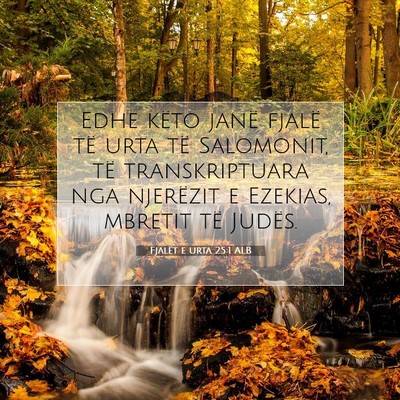 Picture 07 - Fjalët e urta 25:1 ALB - Edhe këto janë fjalë të urta të Salomonit, - Bible Verse Picture