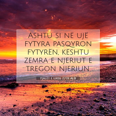 Picture 07 - Fjalët e urta 27:19 ALB - Ashtu si në ujë fytyra pasqyron fytyrën, - Bible Verse Picture