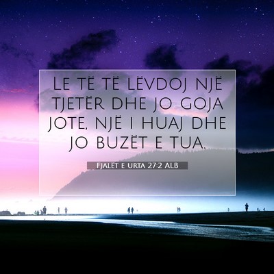 Picture 07 - Fjalët e urta 27:2 ALB - Le të të lëvdoj një tjetër dhe jo goja jote, - Bible Verse Picture
