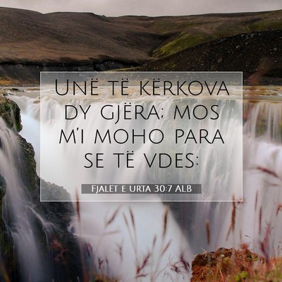 Picture 07 - Fjalët e urta 30:7 ALB - Unë të kërkova dy gjëra; mos m’i moho para - Bible Verse Picture