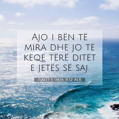Picture 07 - Fjalët e urta 31:12 ALB - Ajo i bën të mira dhe jo të keqe tërë ditët - Bible Verse Picture