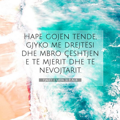 Picture 07 - Fjalët e urta 31:9 ALB - Hape gojën tënde, gjyko me drejtësi dhe mbro - Bible Verse Picture