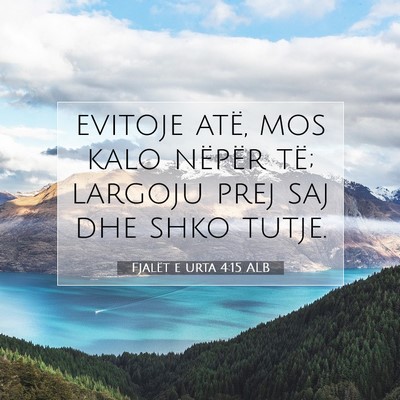Picture 07 - Fjalët e urta 4:15 ALB - evitoje atë, mos kalo nëpër të; largoju prej - Bible Verse Picture