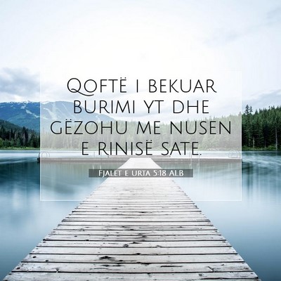 Picture 07 - Fjalët e urta 5:18 ALB - Qoftë i bekuar burimi yt dhe gëzohu me nusen e - Bible Verse Picture