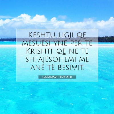 Picture 07 - Galatasve 3:24 ALB - Kështu ligji qe mësuesi ynë për te Krishti, - Bible Verse Picture