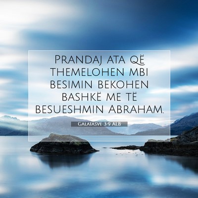 Picture 07 - Galatasve 3:9 ALB - Prandaj ata që themelohen mbi besimin bekohen - Bible Verse Picture