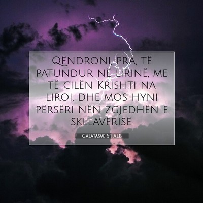 Picture 07 - Galatasve 5:1 ALB - Qëndroni, pra, të patundur në lirinë, me të - Bible Verse Picture
