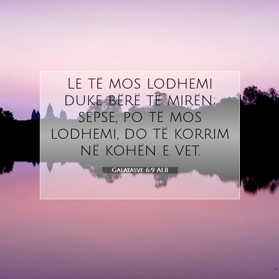 Picture 07 - Galatasve 6:9 ALB - Le të mos lodhemi duke bërë të mirën; sepse, - Bible Verse Picture