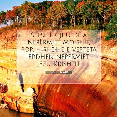 Picture 07 - Gjoni 1:17 ALB - Sepse Ligji u dha nëpërmjet Moisiut, por hiri - Bible Verse Picture