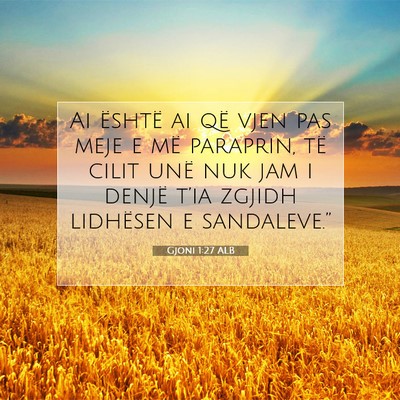 Picture 07 - Gjoni 1:27 ALB - Ai është ai që vjen pas meje e më paraprin, - Bible Verse Picture