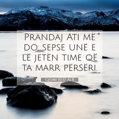 Picture 07 - Gjoni 10:17 ALB - Prandaj Ati më do, sepse unë e lë jetën time - Bible Verse Picture