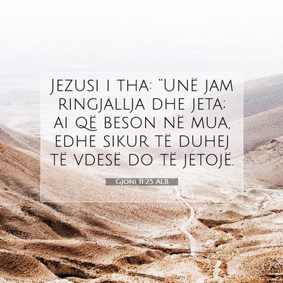 Picture 07 - Gjoni 11:25 ALB - Jezusi i tha: “Unë jam ringjallja dhe jeta; ai - Bible Verse Picture