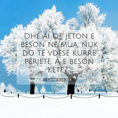 Picture 07 - Gjoni 11:26 ALB - Dhe ai që jeton e beson në mua, nuk do të - Bible Verse Picture