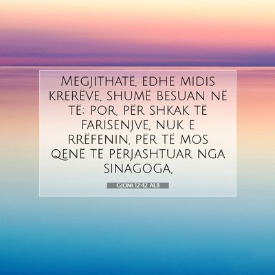 Picture 07 - Gjoni 12:42 ALB - Megjithatë, edhe midis krerëve, shumë besuan - Bible Verse Picture