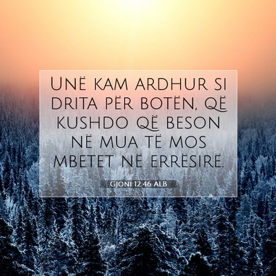 Picture 07 - Gjoni 12:46 ALB - Unë kam ardhur si drita për botën, që kushdo - Bible Verse Picture