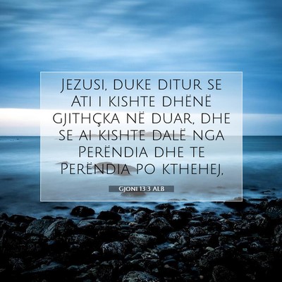 Picture 07 - Gjoni 13:3 ALB - Jezusi, duke ditur se Ati i kishte dhënë - Bible Verse Picture