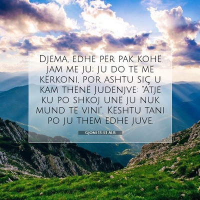 Picture 07 - Gjoni 13:33 ALB - Djema, edhe për pak kohë jam me ju; ju do të - Bible Verse Picture
