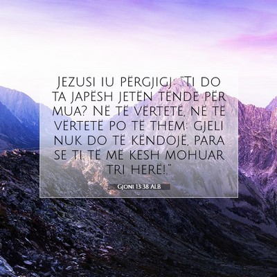 Picture 07 - Gjoni 13:38 ALB - Jezusi iu përgjigj: “Ti do ta japësh jetën - Bible Verse Picture