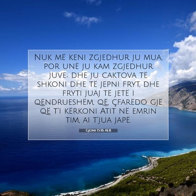 Picture 07 - Gjoni 15:16 ALB - Nuk më keni zgjedhur ju mua, por unë ju kam - Bible Verse Picture