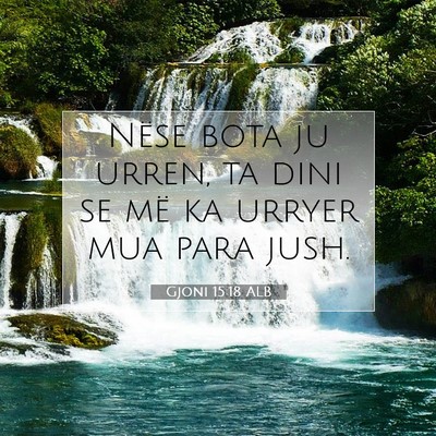 Picture 07 - Gjoni 15:18 ALB - Nëse bota ju urren, ta dini se më ka urryer mua - Bible Verse Picture