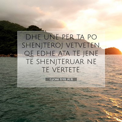 Picture 07 - Gjoni 17:19 ALB - Dhe unë për ta po shenjtëroj vetveten, që - Bible Verse Picture
