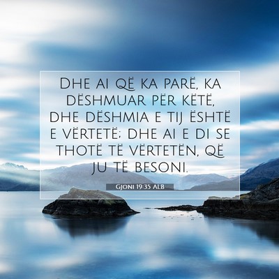 Picture 07 - Gjoni 19:35 ALB - Dhe ai që ka parë, ka dëshmuar për këtë, - Bible Verse Picture