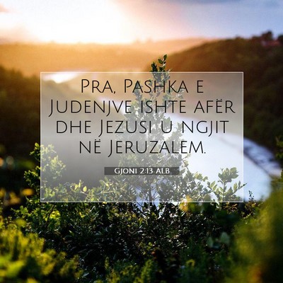 Picture 07 - Gjoni 2:13 ALB - Pra, Pashka e Judenjve ishte afër dhe Jezusi u - Bible Verse Picture