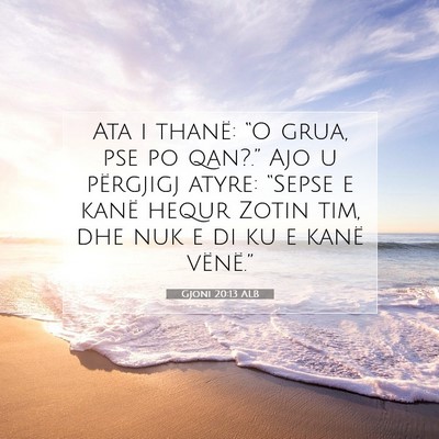 Picture 07 - Gjoni 20:13 ALB - Ata i thanë: “O grua, pse po qan?.” Ajo u - Bible Verse Picture
