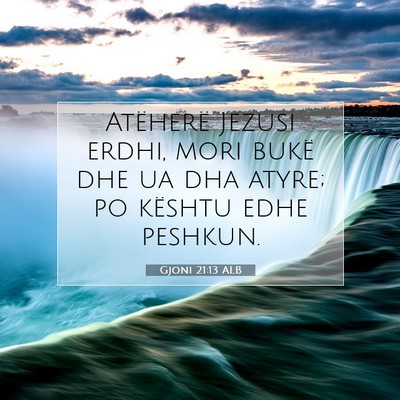 Picture 07 - Gjoni 21:13 ALB - Atëherë Jezusi erdhi, mori bukë dhe ua dha - Bible Verse Picture