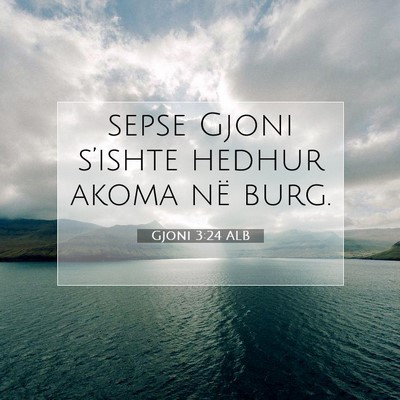 Picture 07 - Gjoni 3:24 ALB - sepse Gjoni s’ishte hedhur akoma në - Bible Verse Picture