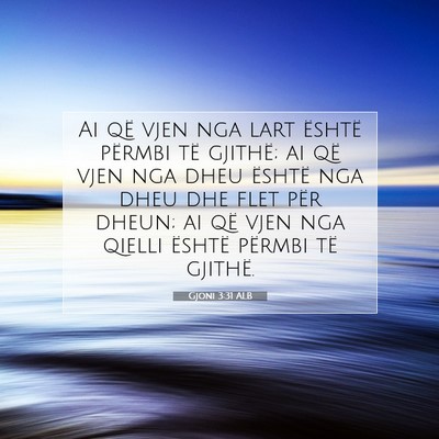 Picture 07 - Gjoni 3:31 ALB - Ai që vjen nga lart është përmbi të gjithë; - Bible Verse Picture