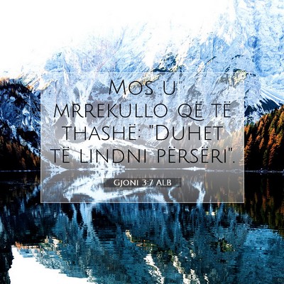 Picture 07 - Gjoni 3:7 ALB - Mos u mrrekullo që të thashë: 