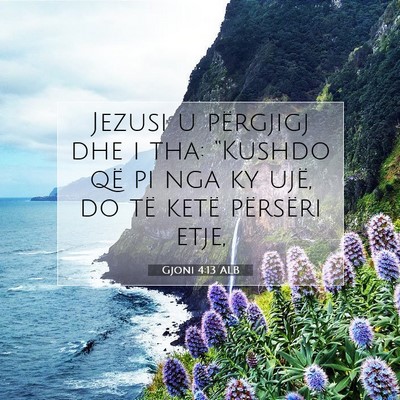 Picture 07 - Gjoni 4:13 ALB - Jezusi u përgjigj dhe i tha: “Kushdo që pi - Bible Verse Picture