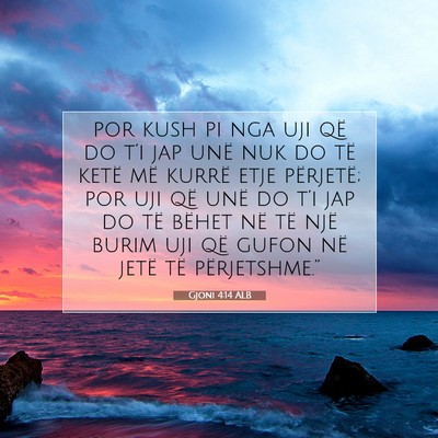 Picture 07 - Gjoni 4:14 ALB - por kush pi nga uji që do t’i jap unë nuk do - Bible Verse Picture