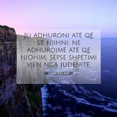Picture 07 - Gjoni 4:22 ALB - Ju adhuroni atë që s’e njihni; ne adhurojmë - Bible Verse Picture