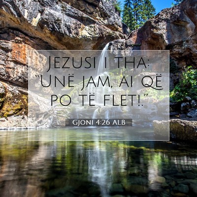 Picture 07 - Gjoni 4:26 ALB - Jezusi i tha: “Unë jam, ai që po të - Bible Verse Picture