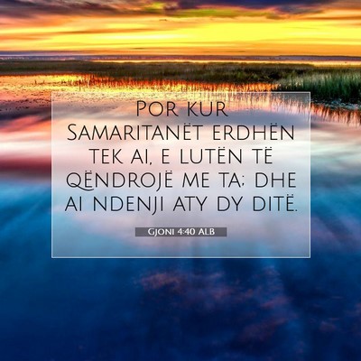 Picture 07 - Gjoni 4:40 ALB - Por kur Samaritanët erdhën tek ai, e lutën të - Bible Verse Picture