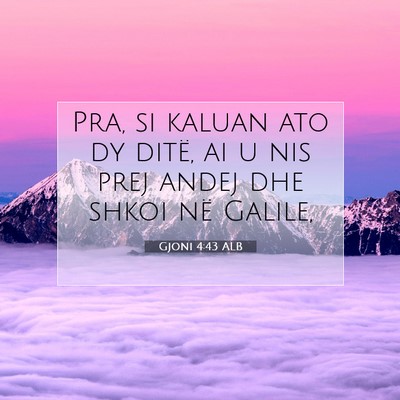 Picture 07 - Gjoni 4:43 ALB - Pra, si kaluan ato dy ditë, ai u nis prej andej - Bible Verse Picture